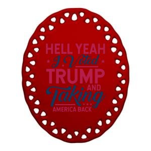 Hell Yeah I Voted Trump & Taking America Back Statement Ceramic Oval Ornament