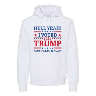 Hell Yeah I Voted Trump And I Will Do It AgainTrump Support Premium Hoodie