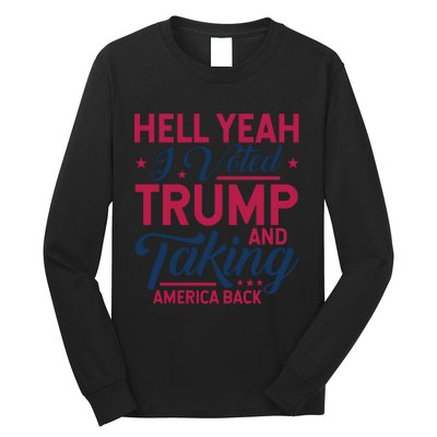 Hell Yeah I Voted Trump And Taking America Back Long Sleeve Shirt