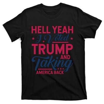 Hell Yeah I Voted Trump And Taking America Back T-Shirt