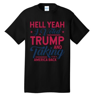 Hell Yeah I Voted Trump And Taking America Back Tall T-Shirt