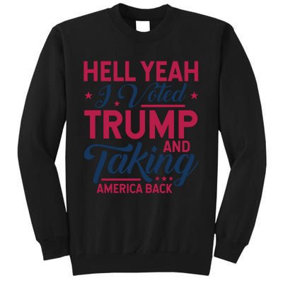 Hell Yeah I Voted Trump And Taking America Back Tall Sweatshirt