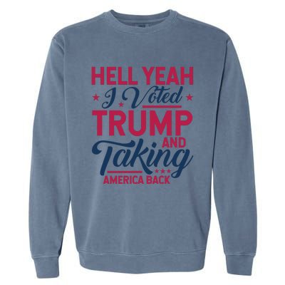 Hell Yeah I Voted Trump And Taking America Back Garment-Dyed Sweatshirt