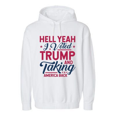 Hell Yeah I Voted Trump And Taking America Back Garment-Dyed Fleece Hoodie