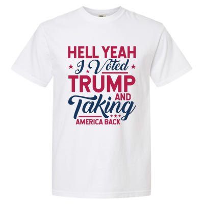 Hell Yeah I Voted Trump And Taking America Back Garment-Dyed Heavyweight T-Shirt