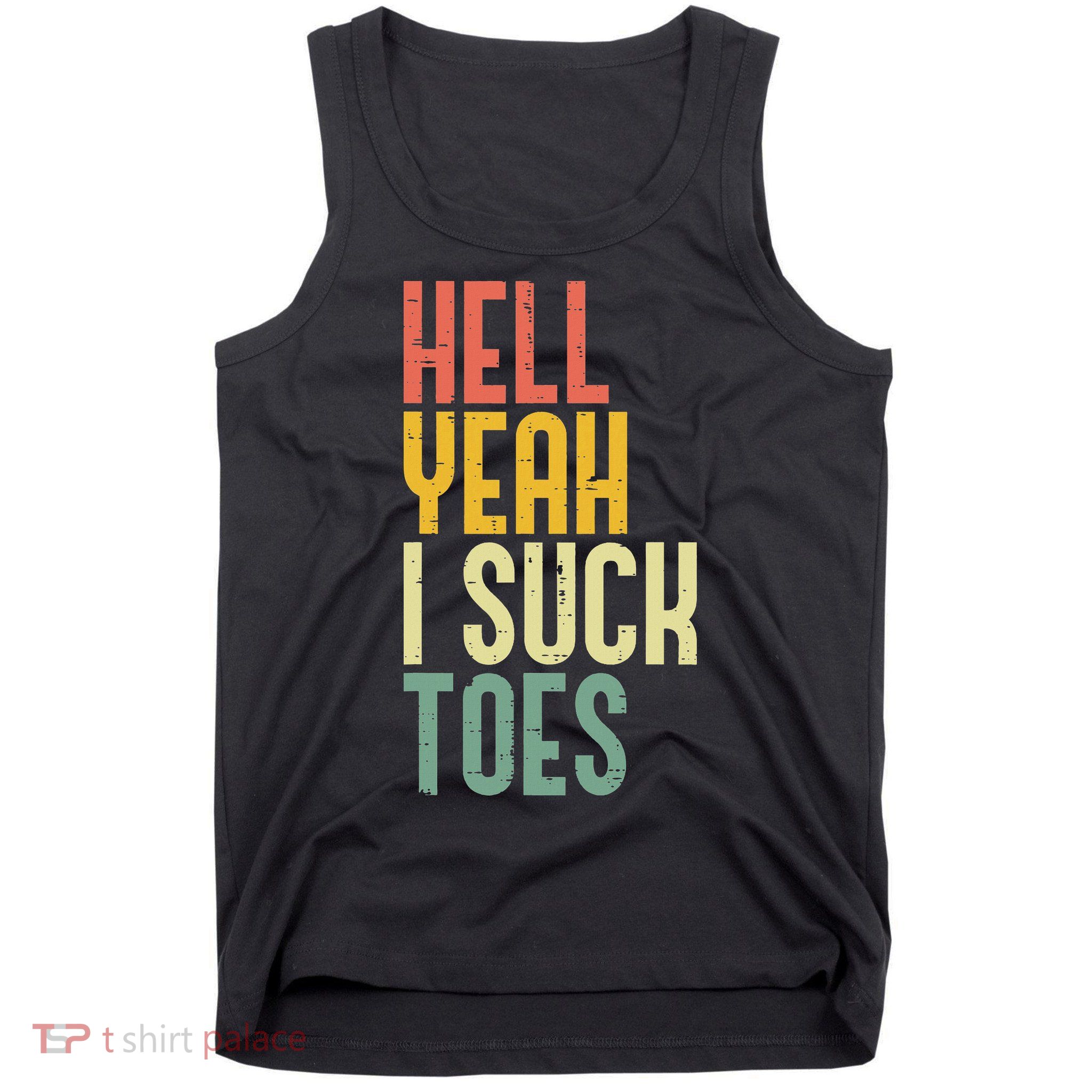 Hell Yeah I Suck Toes Funny Inappropriate Adult Humor Tank Top