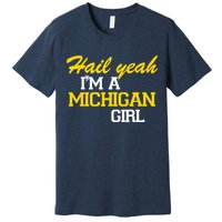 Hail Yeah I'm A Michigan Girl Premium T-Shirt