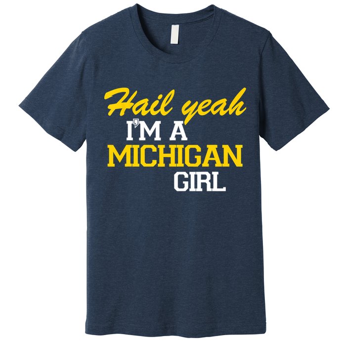 Hail Yeah I'm A Michigan Girl Premium T-Shirt