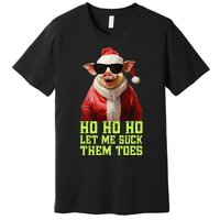 Hell Yeah I Suck Toes Weird Festive Embarrassing Christmas Premium T-Shirt