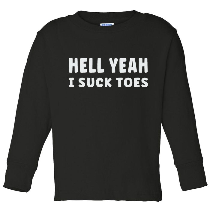 Hell Yeah I Suck Toes Funny Bold Statement Sucking Meme Toddler Long Sleeve Shirt