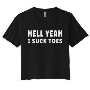 Hell Yeah I Suck Toes Funny Bold Statement Sucking Meme Women's Crop Top Tee