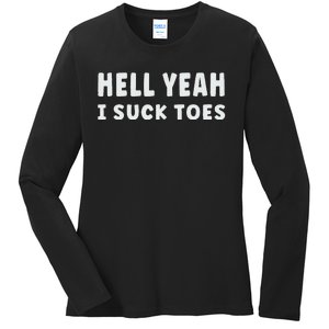 Hell Yeah I Suck Toes Funny Bold Statement Sucking Meme Ladies Long Sleeve Shirt