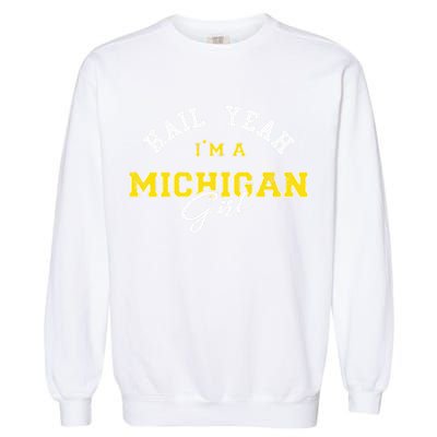 HAIL YEAH I'M A MICHIGAN GIRL Proud to be from Michigan USA Garment-Dyed Sweatshirt