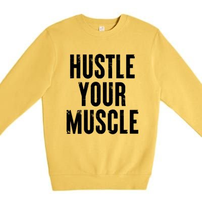 Hustle Your Muscle Motivation Gym Fitness Quote Art Gift Premium Crewneck Sweatshirt