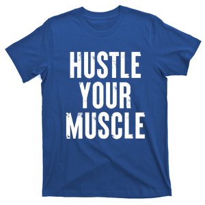 Hustle Your Muscle Motivation Gym Fitness Quote Art Gift T-Shirt