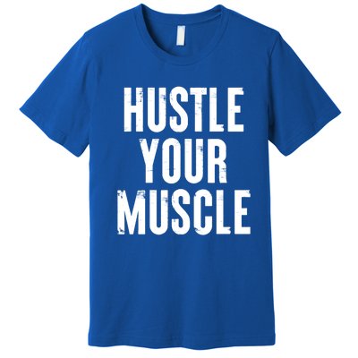 Hustle Your Muscle Motivation Gym Fitness Quote Art Gift Premium T-Shirt