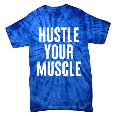 Hustle Your Muscle Motivation Gym Fitness Quote Art Gift Tie-Dye T-Shirt