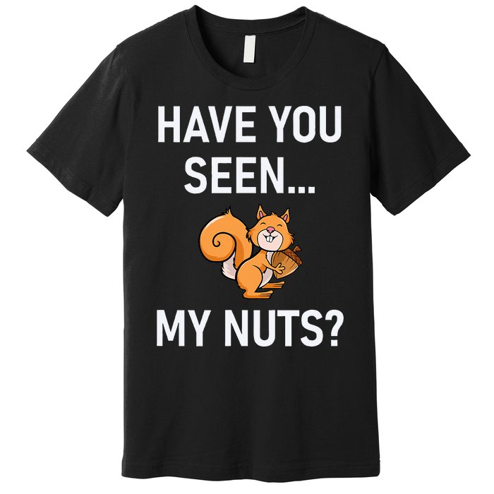 Have You Seen My Nuts Squirrel Pun Funny Jokes Family Premium T-Shirt