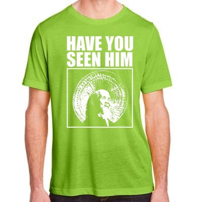 Have You Seen Him Love Adult ChromaSoft Performance T-Shirt