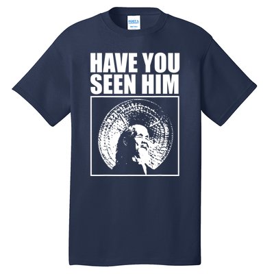 Have You Seen Him Love Tall T-Shirt