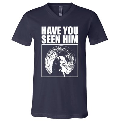 Have You Seen Him Love V-Neck T-Shirt