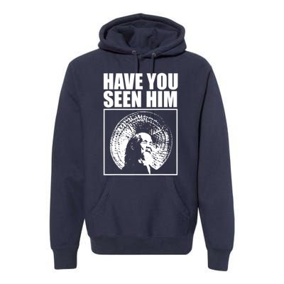 Have You Seen Him Love Premium Hoodie