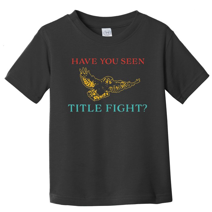 Have You Seen Title Fight Apparel Toddler T-Shirt