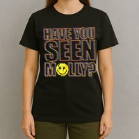 Have You Seen Molly Ecstasy Psychedelic Drug T-Shirt