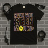 Have You Seen Molly Ecstasy Psychedelic Drug T-Shirt
