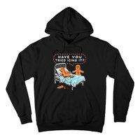 Have You Tried Icing It Hoodie