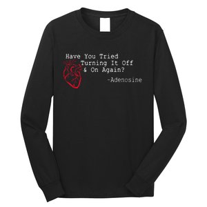 Have You Tried Turning It Off And On Again Adenosine Heart Long Sleeve Shirt