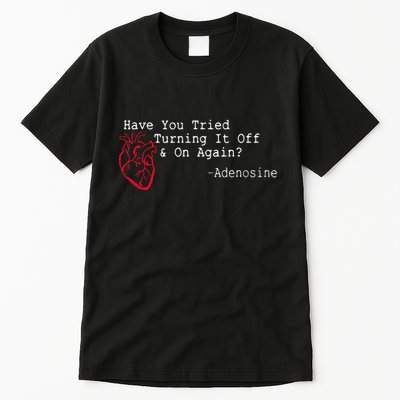 Have You Tried Turning It Off And On Again Adenosine Heart Tall T-Shirt