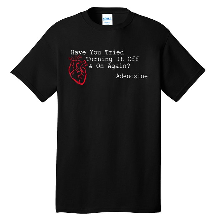 Have You Tried Turning It Off And On Again Adenosine Heart Tall T-Shirt