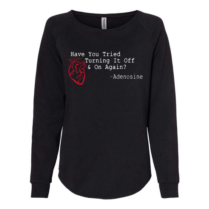 Have You Tried Turning It Off And On Again Adenosine Heart Womens California Wash Sweatshirt