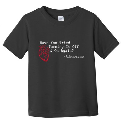 Have You Tried Turning It Off And On Again Adenosine Heart Toddler T-Shirt