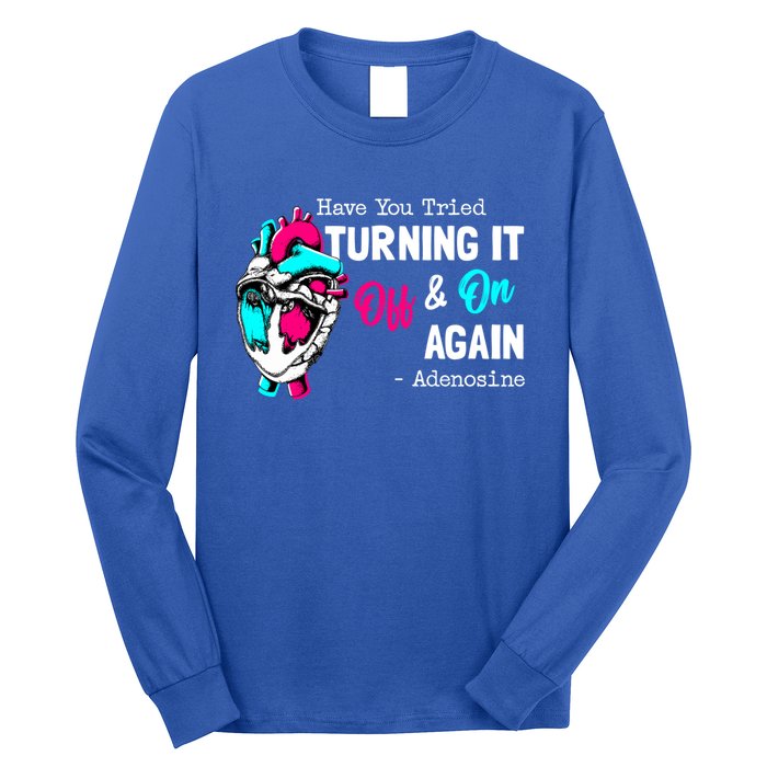 Have You Tried Turning It Off And On Again Heart Adenosines Gift Long Sleeve Shirt