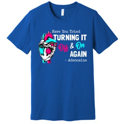 Have You Tried Turning It Off And On Again Heart Adenosines Gift Premium T-Shirt