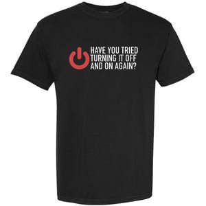 Have You Tried Turning It Off And On Again It Nerd Garment-Dyed Heavyweight T-Shirt