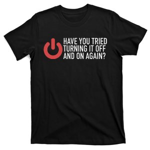 Have You Tried Turning It Off And On Again It Nerd T-Shirt