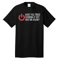 Have You Tried Turning It Off And On Again It Nerd Tall T-Shirt