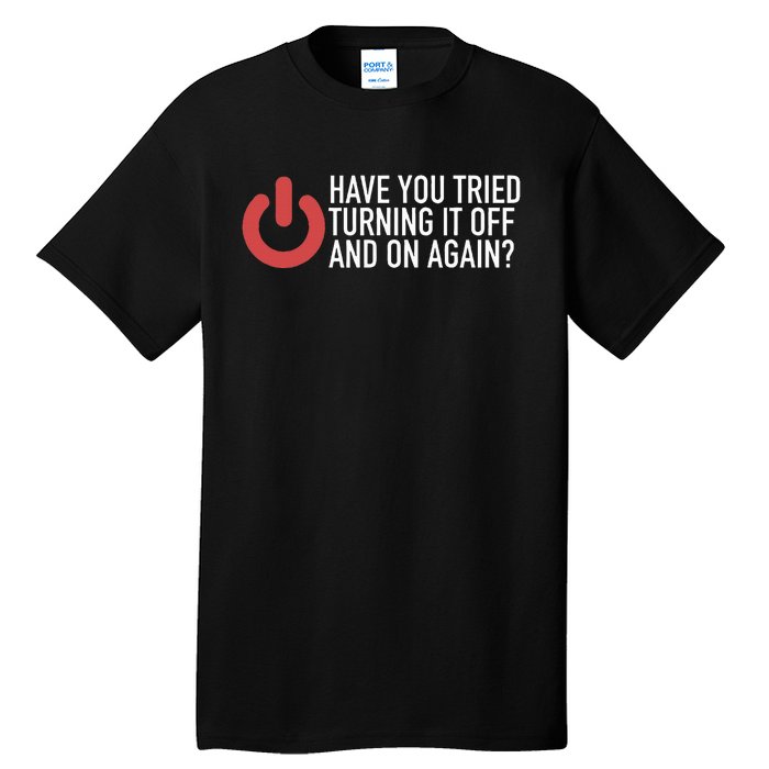 Have You Tried Turning It Off And On Again It Nerd Tall T-Shirt