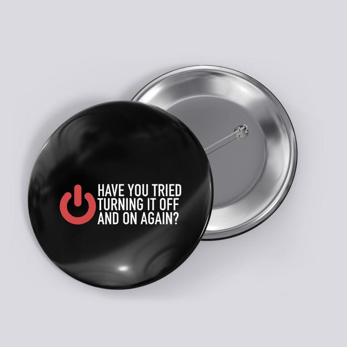Have You Tried Turning It Off And On Again It Nerd Button
