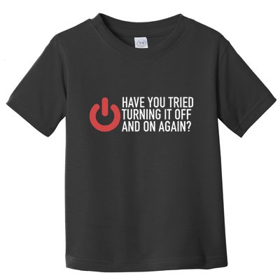 Have You Tried Turning It Off And On Again It Nerd Toddler T-Shirt
