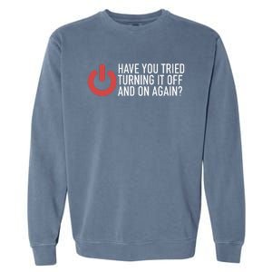 Have You Tried Turning It Off And On Again It Nerd Garment-Dyed Sweatshirt