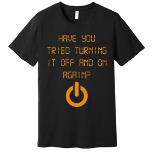 Have You Tried Turning It Off And On Again Black Premium T-Shirt