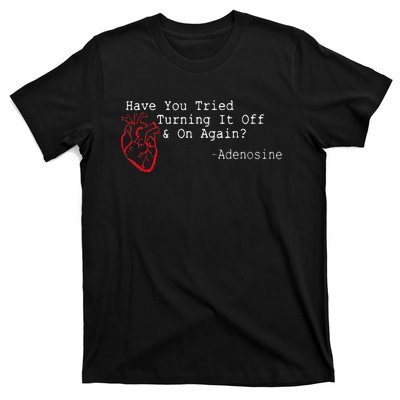 Have You Tried Turning It Off And On Again Adenosine Heart T-Shirt