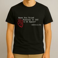 Have You Tried Turning It Off And On Again Adenosine Heart T-Shirt