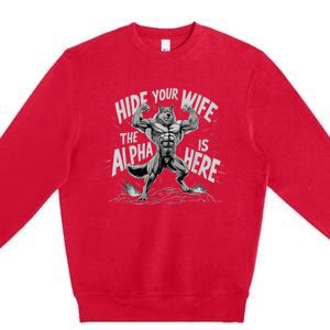 Hide Your Wife The Alpha Is Here Premium Crewneck Sweatshirt