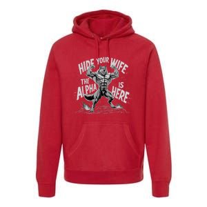 Hide Your Wife The Alpha Is Here Premium Hoodie