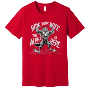 Hide Your Wife The Alpha Is Here Premium T-Shirt